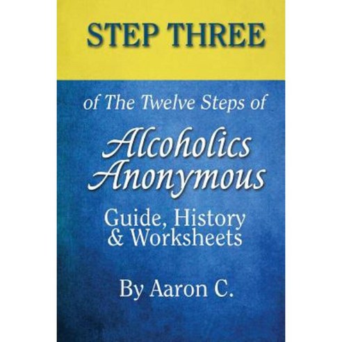 Step 3 of the Twelve Steps of Alcoholics Anonymous: Guide History & Worksheets Paperback, Createspace Independent Publishing Platform