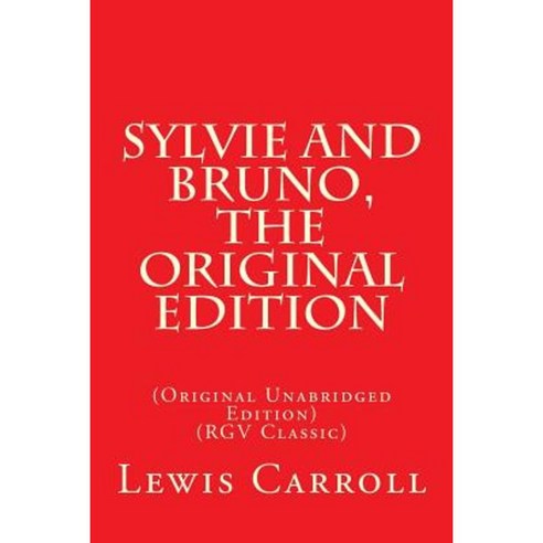Sylvie and Bruno the Original Edition: (Original Unabridged Edition) (Rgv Classic) Paperback, Createspace Independent Publishing Platform