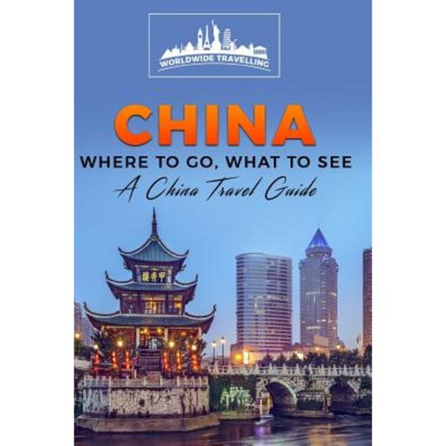 China: Where to Go What to See - A China Travel Guide Paperback, Createspace Independent Publishing Platform