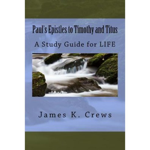Paul''s Epistles to Timothy and Titus: A Study Guide for Life Paperback, Createspace Independent Publishing Platform