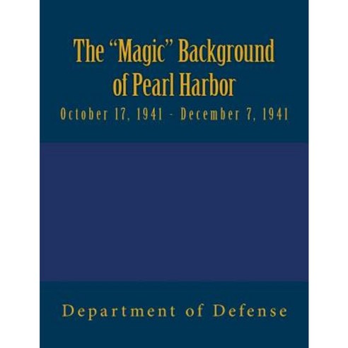 The "Magic" Background of Pearl Harbor: October 17 1941 - December 7 1941 Paperback, Createspace Independent Publishing Platform