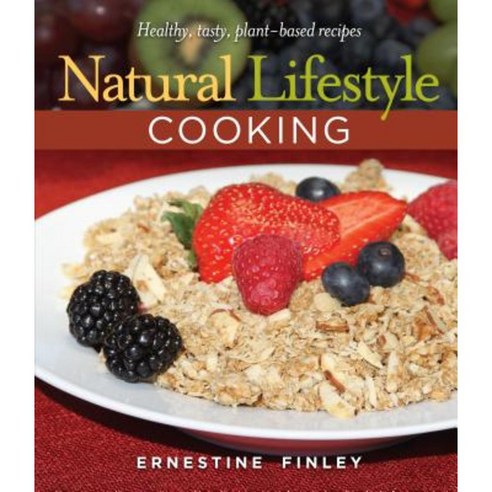 Natural Lifestyle Cooking: Healthy Tasty Plant-Based Recipes Spiral, Pacific Press Publishing Association