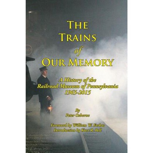 The Trains of Our Memory: A History of the Railroad Museum of Pennsylvania Hardcover, Yardley Press