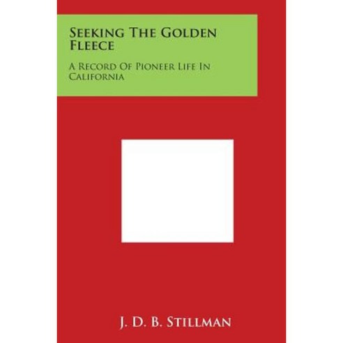 Seeking the Golden Fleece: A Record of Pioneer Life in California Paperback, Literary Licensing, LLC