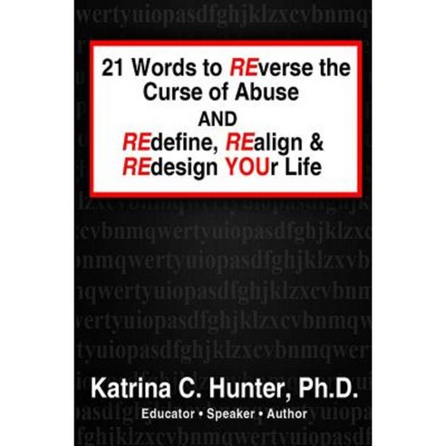 21 Words to Reverse the Curse of Abuse and Redefine Realign & Redesign Your Life Paperback, Lulu.com