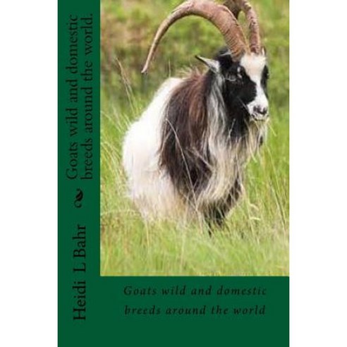 Goats Wild and Domestic Breeds Around the World.: Goat Breeds Paperback, Createspace Independent Publishing Platform