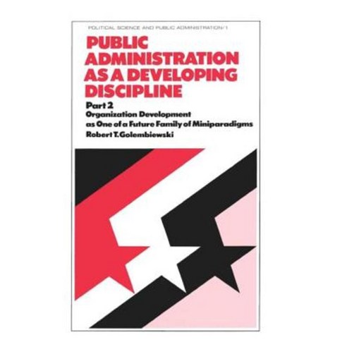 Public Administration as a Developing Discipline: Part 2: Organization Development as One of a Future Family of Miniparadigms Hardcover, CRC Press