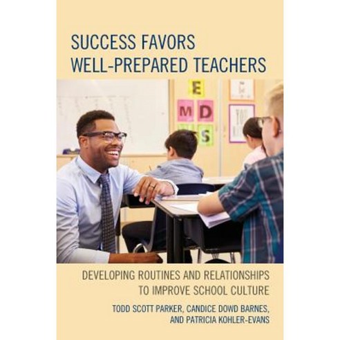 Success Favors Well-Prepared Teachers: Developing Routines & Relationships to Improve School Culture Paperback, Rowman & Littlefield Publishers