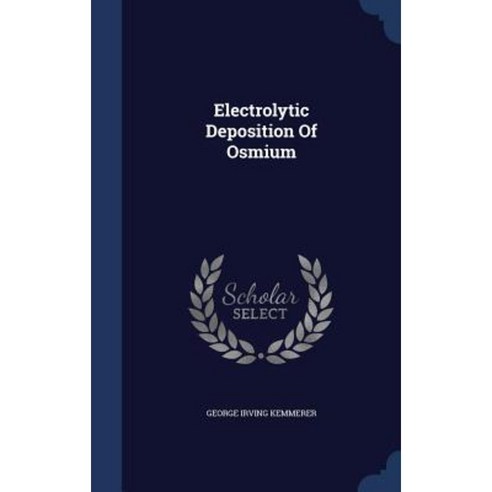 Electrolytic Deposition of Osmium Hardcover, Sagwan Press