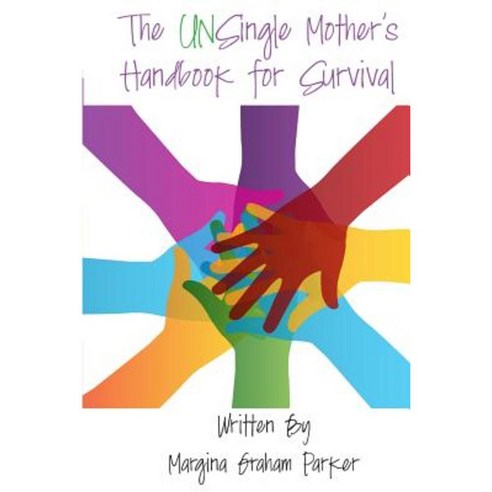 The Unsingle Mother''s Handbook for Survival: You Are Not in This Alone! Paperback, Createspace Independent Publishing Platform