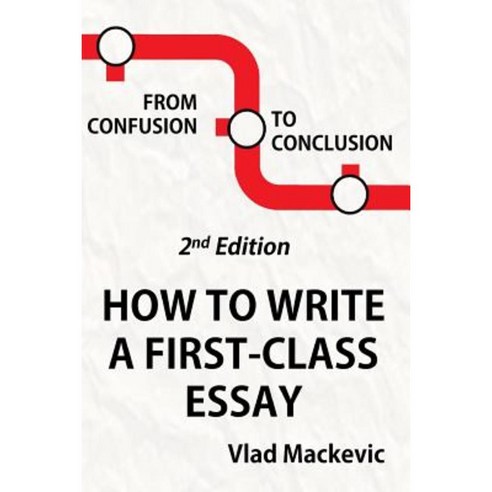 From Confusion to Conclusion: How to Write a First-Class Essay (2nd Edition) Paperback, Eynhallowbooks and V. Mackevic