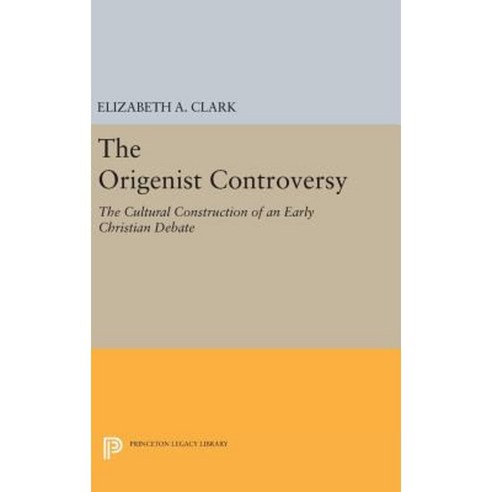 The Origenist Controversy: The Cultural Construction of an Early Christian Debate Hardcover, Princeton University Press