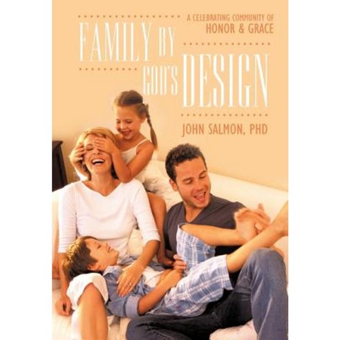 Family by God''s Design: A Celebrating Community of Honor and Grace Hardcover, WestBow Press