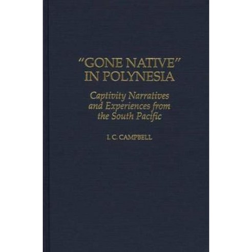 Gone Native in Polynesia: Captivity Narratives and Experiences from the South Pacific Hardcover, Praeger