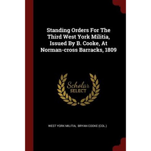 Standing Orders for the Third West York Militia Issued by B. Cooke at Norman-Cross Barracks 1809 Paperback, Andesite Press