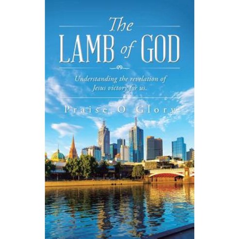 The Lamb of God: Understanding the Revelation of Jesus Victory for Us. Paperback, Balboa Press Australia