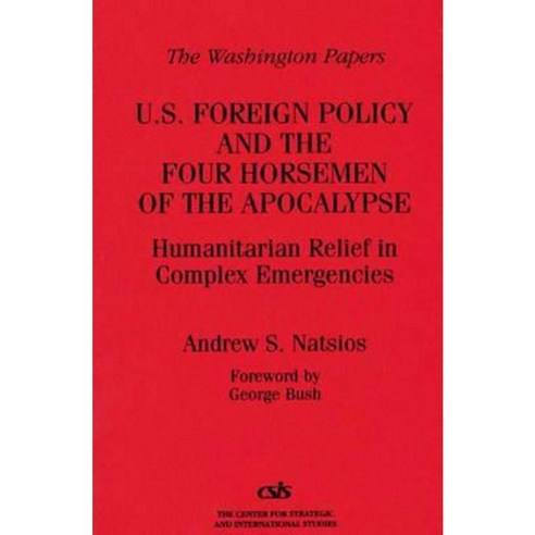 U.S. Foreign Policy and the Four Horsemen of the Apocalypse: Humanitarian Relief in Complex Emergencies Paperback, Praeger
