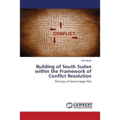 Building of South Sudan Within the Framework of Conflict Resolution Paperback, LAP Lambert Academic Publishing