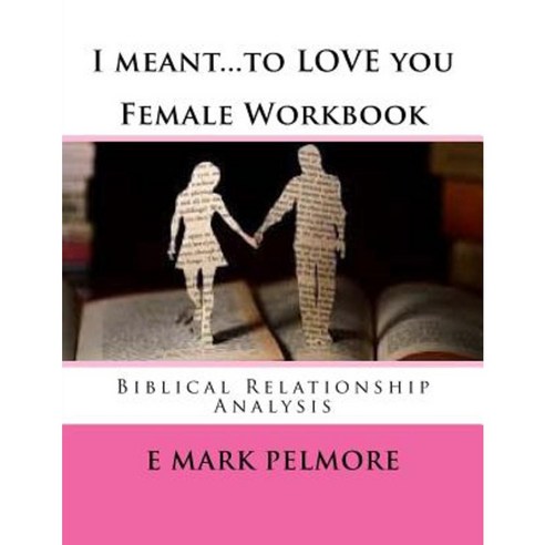 I Meant to Love You - Female Workbook: Biblical Relationship Analysis Paperback, Createspace Independent Publishing Platform