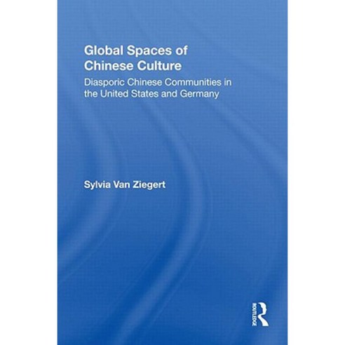 Global Spaces of Chinese Culture: Diasporic Chinese Communities in the ...