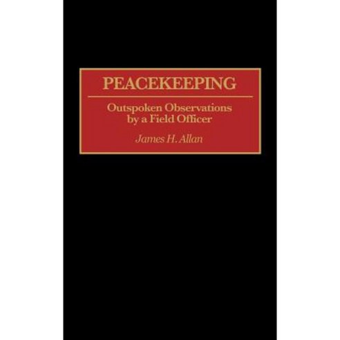 Peacekeeping: Outspoken Observations by a Field Officer Hardcover, Praeger Publishers