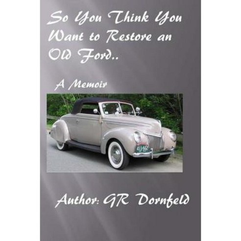 So You Think You Want to Restore an Old Ford Paperback, Createspace Independent Publishing Platform
