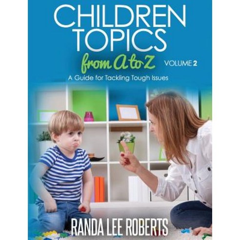 Children Topics from A to Z Volume 2: A Guide for Tackling Tough Issues ...