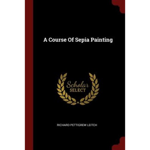 A Course of Sepia Painting Paperback, Andesite Press