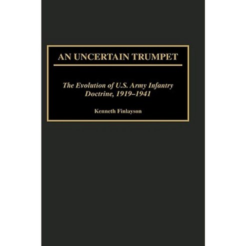 An Uncertain Trumpet: The Evolution of U.S. Army Infantry Doctrine 1919-1941 Hardcover, Greenwood Press