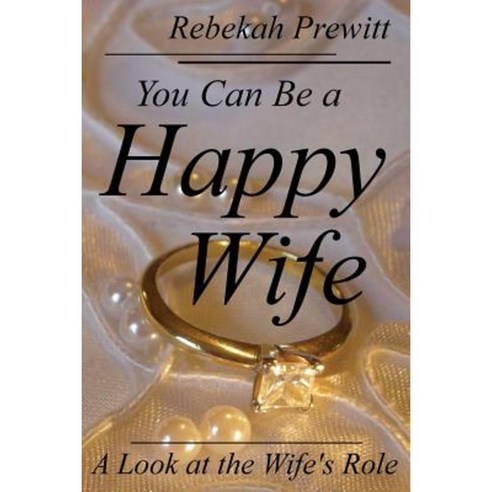 You Can Be a Happy Wife: A Look at the Wife''s Role Paperback, Rebekah Prewitt