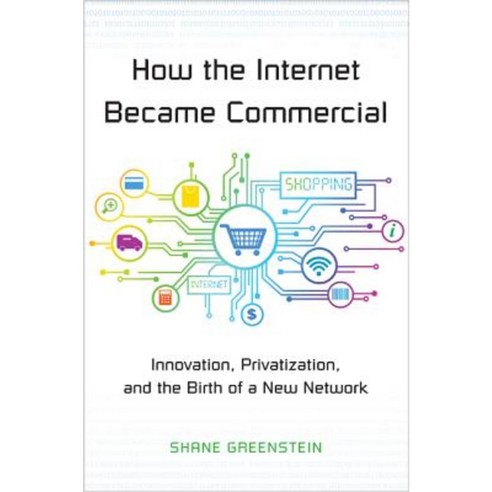 How the Internet Became Commercial: Innovation Privatization and the Birth of a New Network Paperback, Princeton University Press