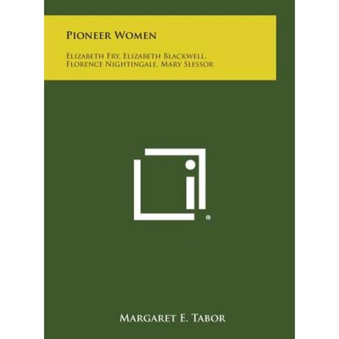 Pioneer Women: Elizabeth Fry Elizabeth Blackwell Florence Nightingale Mary Slessor Hardcover, Literary Licensing, LLC