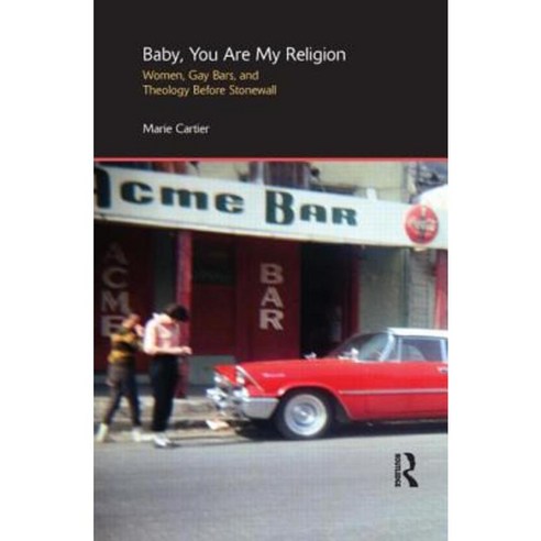 Baby You Are My Religion: Women Gay Bars and Theology Before Stonewall Hardcover, Routledge