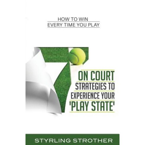 7 on Court Strategies to Experience Your Play State: How to Win Every Time You Play Paperback, Styrling Strother Tennis