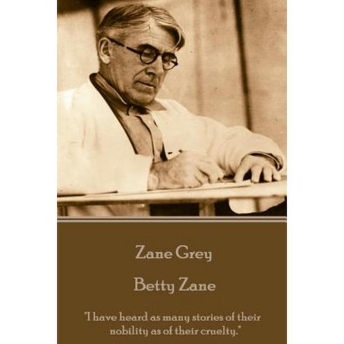 Zane Grey - Betty Zane: "I Have Heard as Many Stories of Their Nobility as of Their Cruelty." Paperback, Horse''s Mouth