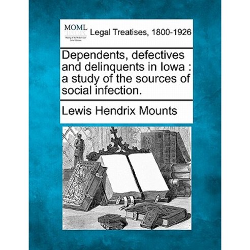 Dependents Defectives and Delinquents in Iowa: A Study of the Sources of Social Infection. Paperback, Gale Ecco, Making of Modern Law