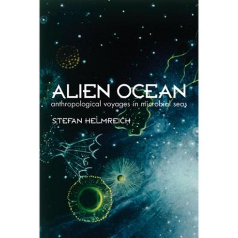 Alien Ocean: Anthropological Voyages in Microbial Seas Paperback, University of California Press