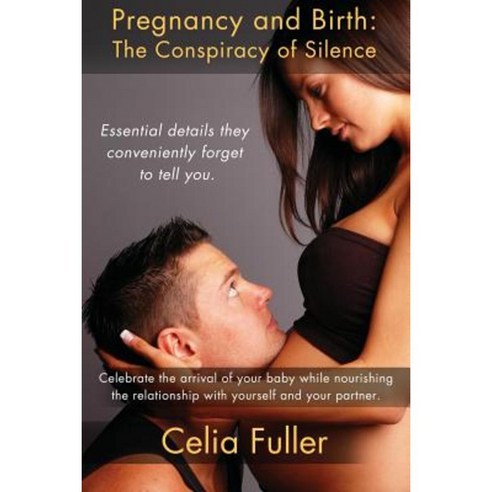 Pregnancy and Birth: The Conspiracy of Silence: Essential Details They Conveniently Forget to Tell You Paperback, Celia Fuller