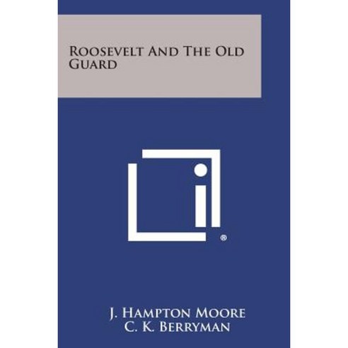 Roosevelt and the Old Guard Paperback, Literary Licensing, LLC