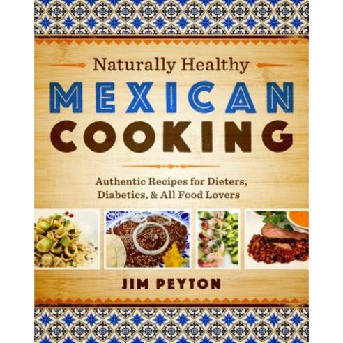 Naturally Healthy Mexican Cooking: Authentic Recipes for Dieters Diabetics & All Food Lovers Paperback, University of Texas Press