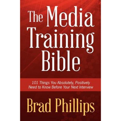 The Media Training Bible: 101 Things You Absolutely Positively Need to Know Before Your Next Interview Paperback, Speakgood Press