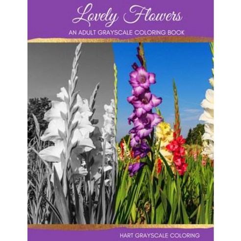 Lovely Flowers: A Grayscale Adult Coloring Book Paperback, Createspace Independent Publishing Platform
