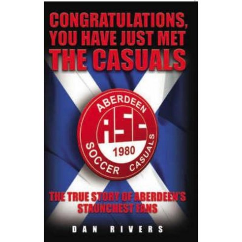 Congratulations You Have Just Met the Casuals: The True Story of Aberdeen''s Staunchest Fans Paperback, Blake Publishing