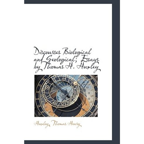 Discourses Biological and Geological; Essays by Thomas H. Huxley Paperback, BiblioLife
