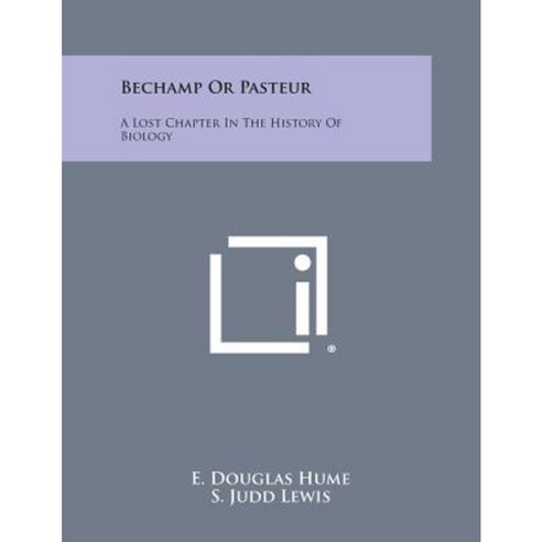 Bechamp or Pasteur: A Lost Chapter in the History of Biology Paperback, Literary Licensing, LLC