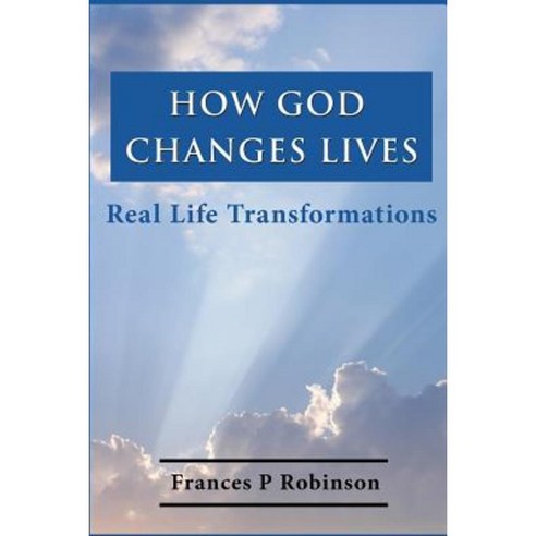 How God Changes Lives: Real Life Transformations Paperback, Createspace