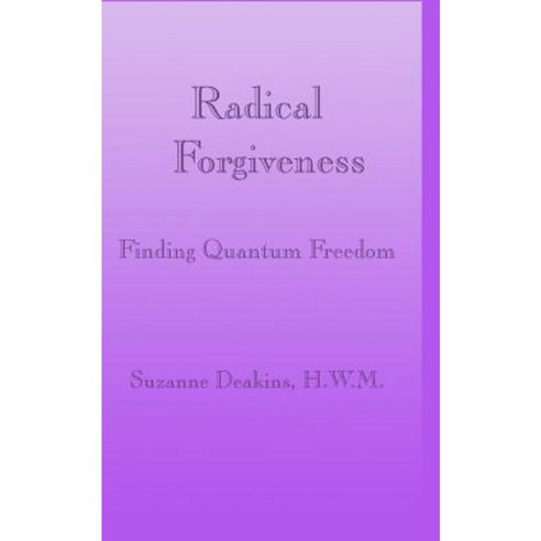 Radical Forgiveness: Finding Quantum Freedom Paperback, Createspace Independent Publishing Platform