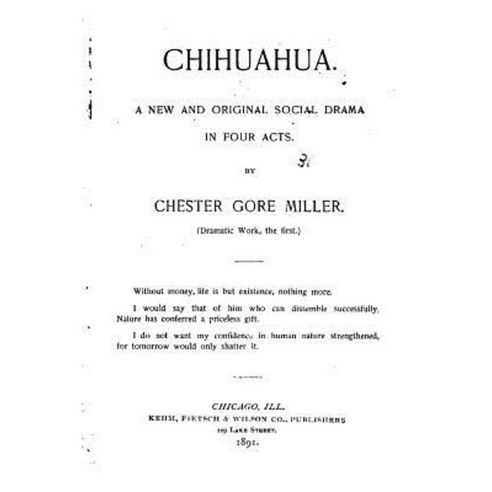 Chihuahua a New and Original Social Drama in Four Acts Paperback, Createspace Independent Publishing Platform