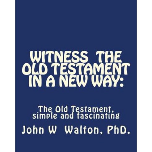 Witness the Old Testament in a New Way.: Amazing Characters and Events Come Alive Paperback, Createspace