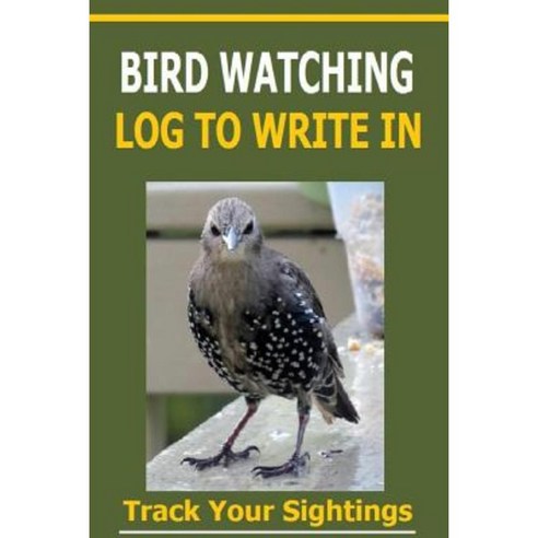 Bird Watching Log to Write in: Record Your Sightings in This Bird Watching Log to Write In. Paperback, Createspace Independent Publishing Platform